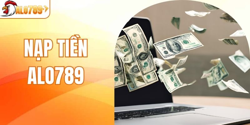 Nạp Tiền ALO789 - Vốn Cược Vào Ví Chỉ Trong 30 Giây